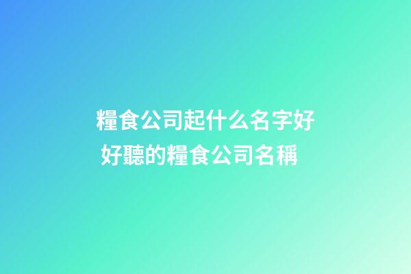 糧食公司起什么名字好 好聽的糧食公司名稱-第1張-公司起名-玄機(jī)派